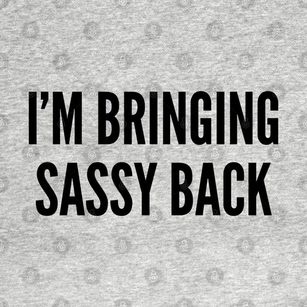 Cute - I'm Bringing Sassy Back - Funny Joke Statement Humor Slogan by sillyslogans